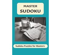 Master Sudoku: Sudoku puzzles fo masters, Exclusive limited-edition puzzles - crafted for true puzzle master, 50+ puzzle, 6x9 inches,100 pages