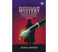 Master Tales Of Mystery: Collected And Arranged By Francis J. Reynolds Volume III
