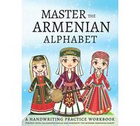 Master The Armenian Alphabet, A Handwriting Practice Workbook: Perfect Your Calligraphy Skills and Dominate the Modern Armenian Script