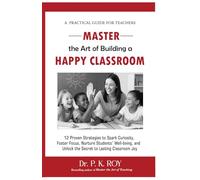 Master the Art of Building a Happy Classroom: 12 Proven Strategies to Spark Curiosity, Foster Focus, Nurture Students’ Well-being, and Unlock the Secret to Lasting Classroom Joy (Educator Thoughts)