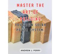 Master the art of building your own solar power system.: Effortless Decluttering: Achieve a Joyful and Organized Home through Goal-Setting and-Emotional Balance