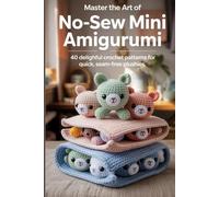 Master the Art of No-Sew Mini Amigurumi:: 40 Delighful Crochet Patterns for Quick, Seam-Free Plushies
