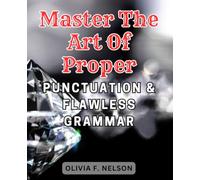 Master the Art of Proper Punctuation & Flawless Grammar: Unlock the Secrets to Perfect Writing with Expert Tips on Punctuation and Grammatical Accuracy