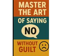 Master the Art of Saying No Without Guilt