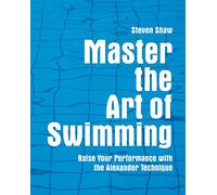 Master the Art of Swimming: Raising Your Performance with the Alexander Technique