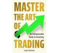 Master The Art of Trading : An Indispensable Guide to Investing