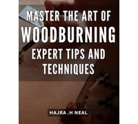 Master the Art of Woodburning: Expert Tips and Techniques: Unlock your Inner Creativity with Advanced Wood Burning Techniques: The Ultimate Guide for Pros and Beginners to Craft Magnificent Artworks.