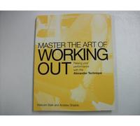 Master the Art of Working Out: Raising Your Performance with the Alexander Technique