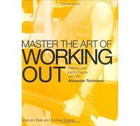 Master the Art of Working Out: Raising Your Performance with the Alexander Technique by Balk, Malcolm, Shields, Andrew ( 2007 )