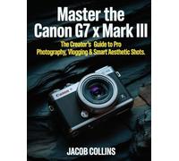 Master the Canon G7X Mark III: The Creator’s Guide to Pro Photography, Vlogging & Smart Aesthetic Shots