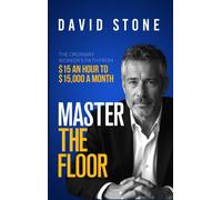 Master the Floor : The Ordinary Worker's Path from $15 an Hour to $15,000 a Month