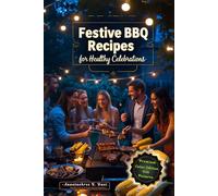 Master the Grill- Festive BBQ Recipes for Healthy Celebrations: Discover Delicious Gluten-Free, Vegan, Vegetarian & Keto-Friendly Barbecue Dishes with ... to Heart-Healthy, Low-Calorie Grilled Meals