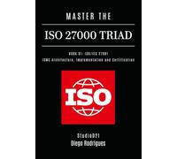 MASTER THE ISO 27000 TRIAD BOOK 01: ISO/IEC 27001: ISMS Architecture, Implementation and Certification (KALI LINUX & Frameworks USA)