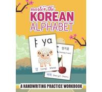 Master The Korean Alphabet | A Handwriting Practice Workbook: Korean Hangul Learning And Writing Workbook For Beginners And Kids | Perfect Your Calligraphy Skills And Dominate The Hangul Script
