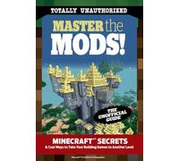 Master the Mods!: Minecraft® Secrets & Cool Ways to Take Your Building Games to Another Level