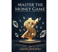 Master the Money Game: Unlock Wealth Thinking, Build Financial Discipline, and Create Lasting Freedom