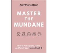 Master the Mundane : How to Manage Life, Home, and Family as a Mom with ADHD
