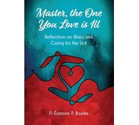 Master, the One you Love is Ill: Reflections on Illness and Caring for the Sick