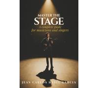 Master the Stage: The Complete Guide to Overcoming Stage Fright and Performing with Confidence for Musicians and Singers