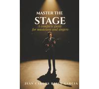 Master the Stage: The Complete Guide to Overcoming Stage Fright and Performing with Confidence for Musicians and Singers