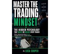 Master The Trading Mindset: How to Control Emotions, Build Discipline, Manage Risk, and Think Like a Consistently Profitable Trader in Stocks, Forex, and Day Trading