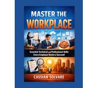 Master the Workplace: Essential Technical and Professional Skills Every Employee Needs to Succeed