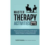 MASTER THERAPY ACTIVITIES BOOK K-12: Manual for Art Therapy, CBT Therapy, and Play Therapy A Practical Resource for School Counselors, IBHS Clinicians, Therapists, and Helping Professionals