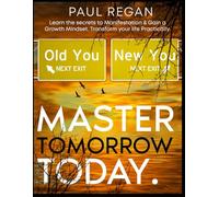 Master Tomorrow Today.: The Complete Package, Manifestation, Mindset, Meditation & More.