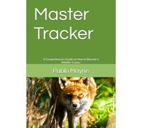 Master Tracker: A Comprehensive Guide on How to become a Wildlife Tracker