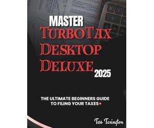 Master TurboTax Desktop Deluxe 2025: The Ultimate Beginners Guide to Filing Your Taxes