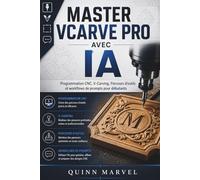 MASTER VCARVE PRO AVEC IA: Programmation CNC, V-Carving, Parcours d'outils et workflows de prompts pour débutants