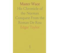 Master Wace: His Chronicle of the Norman Conquest From the Roman De Rou