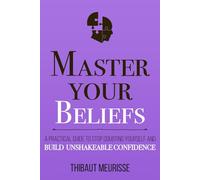 Master Your Beliefs: A Practical Guide to Stop Doubting Yourself and Build Unshakeable Confidence: 7 (Mastery Series)