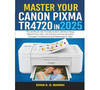 MASTER YOUR CANON PIXMA TR4720 IN 2025: The Unofficial User-Friendly Guide to Wireless Setup, Mobile Print, Scan, Fax & Genius Ink-Saving Hacks ... Tips) (ClarityCrest User Mastery Guides)