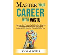 Master Your CAREER With Vastu: Discover The Proven Path, Resolve 15 Career Dilemmas, Get Unstuck, and Find a Successful Profession That's Right for You (LIFE-MASTERY With Vastu/Feng-Shui Book 4)