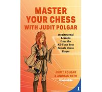 Master Your Chess with Judit Polgar: Inspirational Lessons from the All-Time Best Female Chess Player by Judit Polgar, Andras Toth