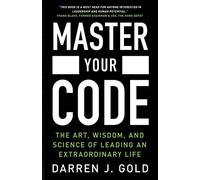 Master Your Code: The Art, Wisdom, and Science of Leading an Extraordinary Life