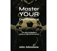 Master Your Confidence: The elite footballer's guide to high performance