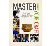 Master Your Craft: Strategies for Designing, Making, and Selling Artisan Work
