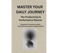 Master Your Daily Journey: The Productivity & Performance Planner for Working Professionals, Business Leaders, and High-Achievers