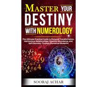 Master Your DESTINY With Numerology: The Ultimate Practical Guide to Personal Transformation, Harmonious Relationships, Financial Abundance, and ... Blueprint (Life-Mastery Using Numerology)