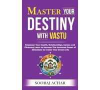 Master your destiny with Vaastu: Empower Your Health, Relationships, Career, and Finances; Learn to Harness The Immense Power of Directions to Create Your Dream Life