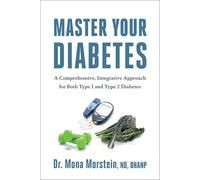 Master Your Diabetes: A Comprehensive, Integrative Approach for Both Type 1 and Type 2 Diabetes
