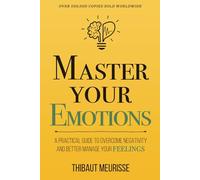 Master Your Emotions: A Practical Guide to Overcome Negativity and Better Manage Your Feelings: 1 (Mastery Series)