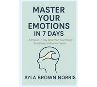 MASTER YOUR EMOTIONS IN 7 DAYS: A Proven 7-Day Reset for Your Mind, Emotions, and Inner Peace.