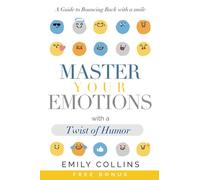 Master Your Emotions: With a Twist of Humor: A Guide to Overcome Negativity and Bouncing Back With a Smile