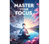 Master Your Focus: Win the War for Your Mind,Unveiling Attention's History,Conquer Distraction, Reclaim Deep Work & Your Mind in the AI Era (reclaim your focus book)