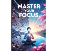 Master Your Focus: Win the War for Your Mind,Unveiling Attention's History,Conquer Distraction, Reclaim Deep Work & Your Mind in the AI Era (reclaim your focus book)