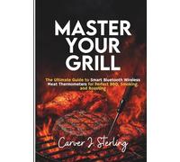 MASTER YOUR GRILL: The Ultimate Guide to Smart Bluetooth Wireless Meat Thermometers for Perfect BBQ, Smoking, and Roasting