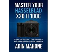 Master Your Hasselblad X2D II 100C: Expert Techniques, Color Mastery & Real World Medium-Format Workflow
